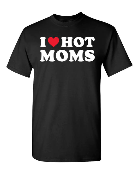I Love Hot Moms Novelty T-Shirt